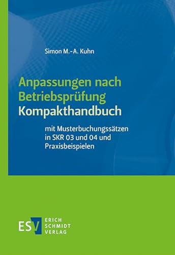 Anpassungen nach Betriebsprüfung, Kompakthandbuch: mit Musterbuchungssätzen in SKR 03 und 04 und Praxisbeispielen von Schmidt, Erich Verlag